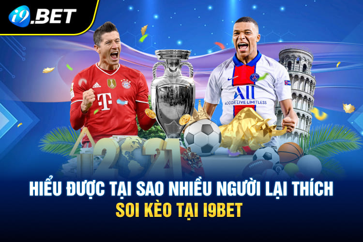 Hiểu được tại sao nhiều người lại thích soi kèo tại I9BET