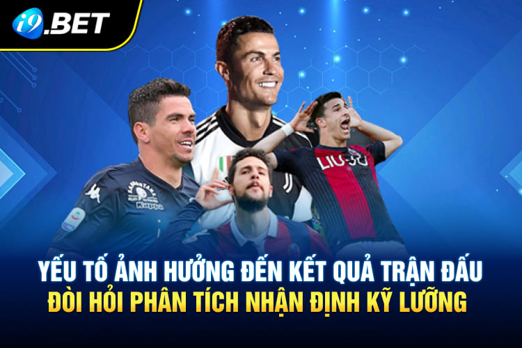 Nhiều yếu tố ảnh hưởng đến kết quả trận đấu, đòi hỏi phân tích nhận định kỹ lưỡng