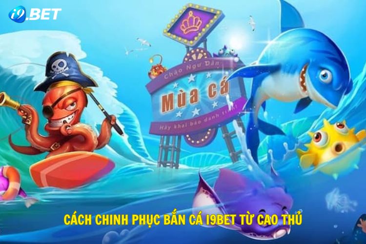 Cách chinh phục bắn cá I9BET từ cao thủ