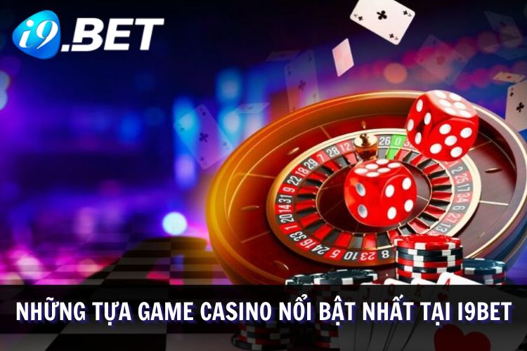 Các tựa game casino uy tín nổi trội tại I9BET