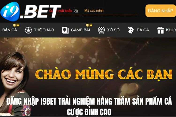 Đăng nhập I9BET trải nghiệm hàng trăm sản phẩm cá cược đỉnh cao