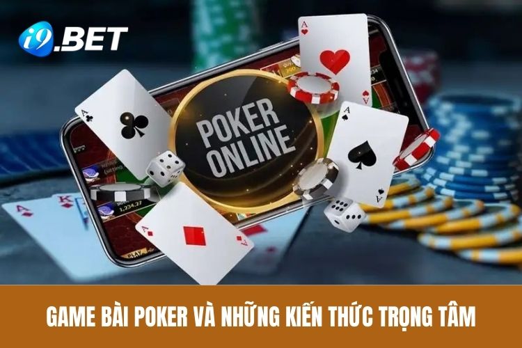 Game bài Poker và những kiến thức trọng tâm