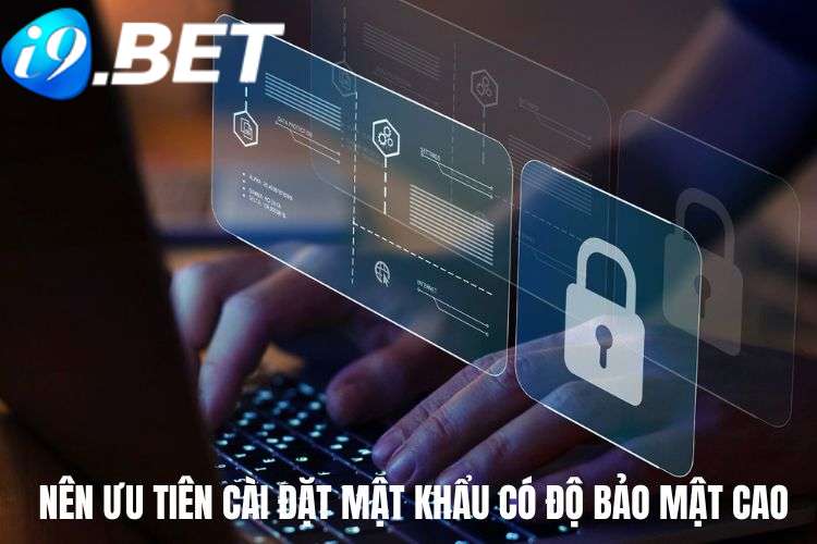 Nên ưu tiên cài đặt mật khẩu có độ bảo mật cao