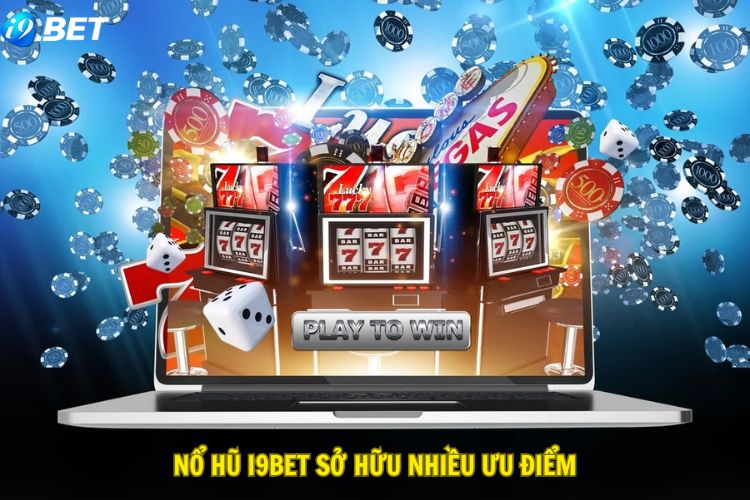 Nổ hũ I9BET sở hữu nhiều ưu điểm